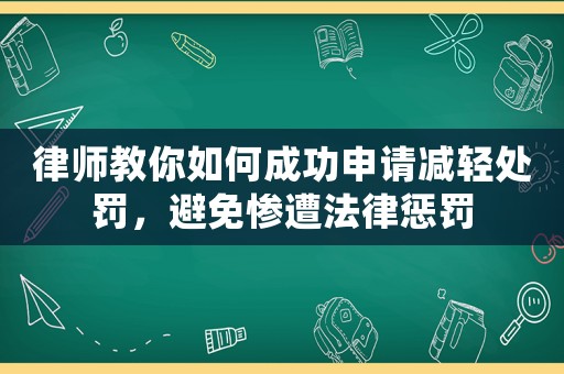 律師教你如何成功申請減輕處罰，避免慘遭法律懲罰