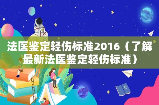 法醫鑒定輕傷標準2016（了解最新法醫鑒定輕傷標準）