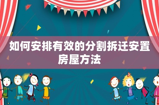 如何安排有效的分割拆遷安置房屋方法