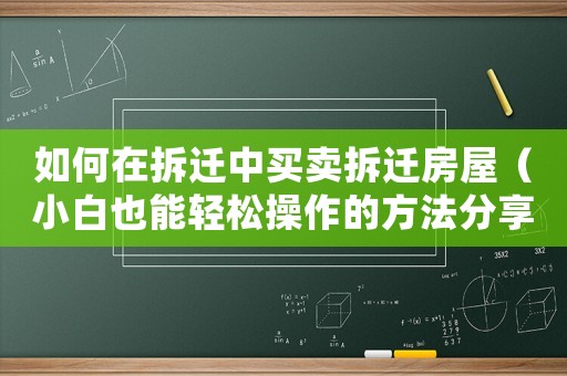 如何在拆遷中買賣拆遷房屋（小白也能輕松操作的方法分享）