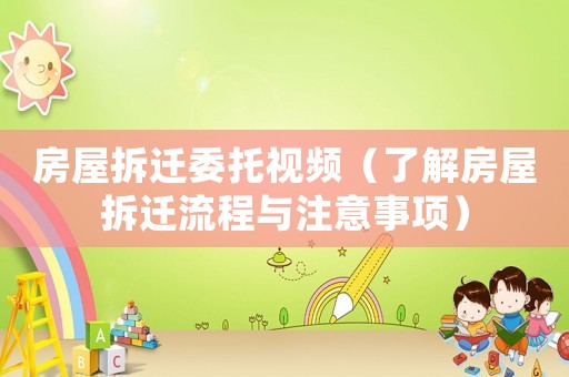 房屋拆遷委托視頻（了解房屋拆遷流程與注意事項）