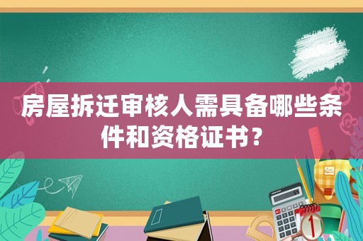 房屋拆遷審核人需具備哪些條件和資格證書？