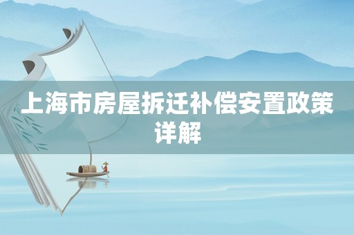 上海市房屋拆遷補償安置政策詳解