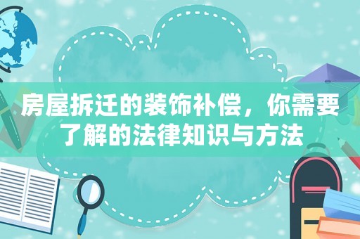 房屋拆遷的裝飾補(bǔ)償，你需要了解的法律知識(shí)與方法