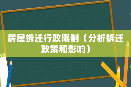 房屋拆遷行政限制（分析拆遷政策和影響）