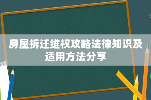 房屋拆遷維權攻略法律知識及適用方法分享