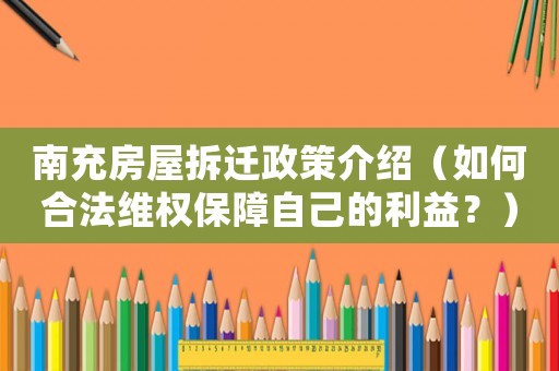 南充房屋拆遷政策介紹（如何合法維權保障自己的利益？）
