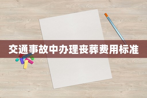 交通事故中辦理喪葬費(fèi)用標(biāo)準(zhǔn)
