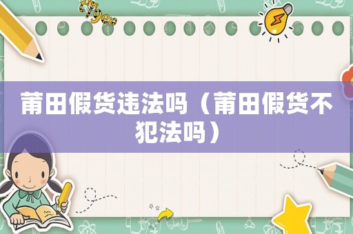 莆田假貨違法嗎（莆田假貨不犯法嗎）