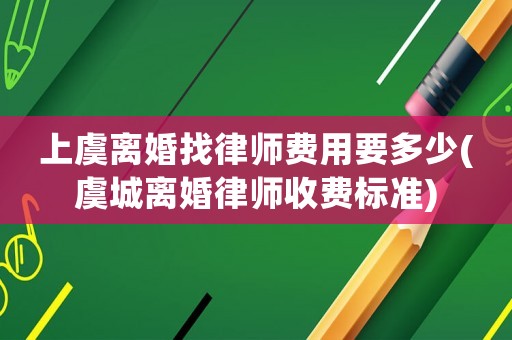 上虞離婚找律師費(fèi)用要多少(虞城離婚律師收費(fèi)標(biāo)準(zhǔn))