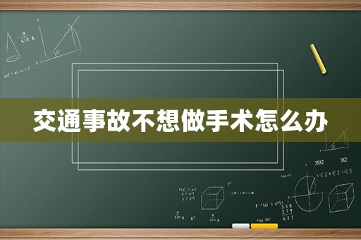 交通事故不想做手術怎么辦
