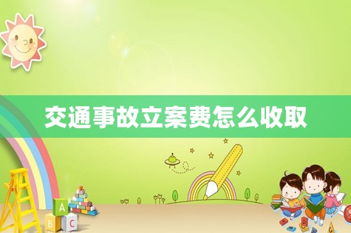交通事故立案費(fèi)怎么收取
