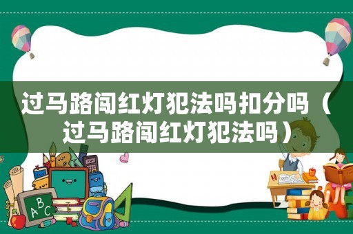 過馬路闖紅燈犯法嗎扣分嗎（過馬路闖紅燈犯法嗎）