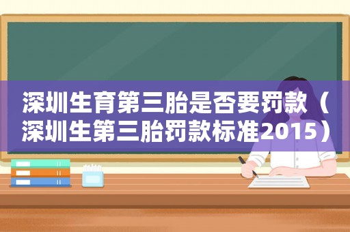 深圳生育第三胎是否要罰款（深圳生第三胎罰款標(biāo)準(zhǔn)2015）