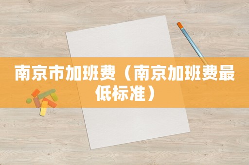 南京市加班費（南京加班費最低標準）