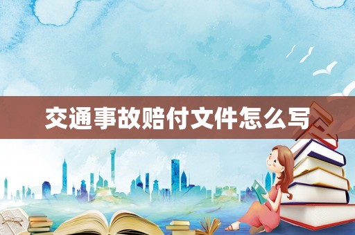 交通事故賠付文件怎么寫