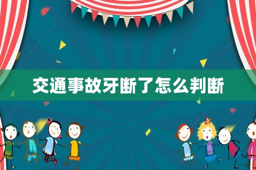 交通事故牙斷了怎么判斷