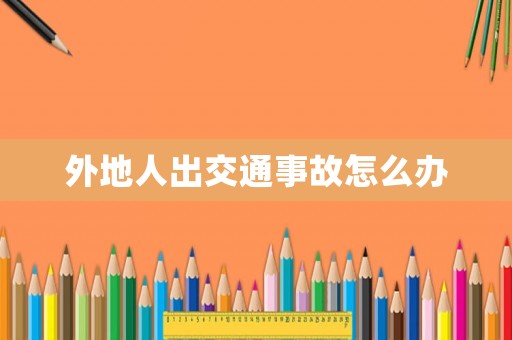 外地人出交通事故怎么辦
