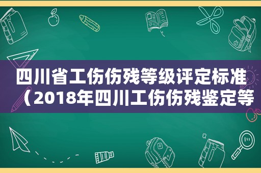 四川省工傷傷殘等級評定標準（2018年四川工傷傷殘鑒定等級）