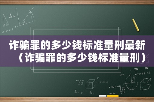 詐騙罪的多少錢標(biāo)準(zhǔn)量刑最新（詐騙罪的多少錢標(biāo)準(zhǔn)量刑）