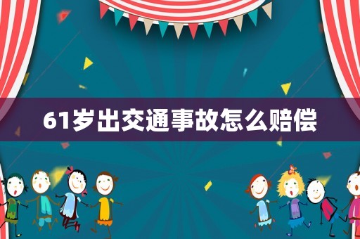 61歲出交通事故怎么賠償