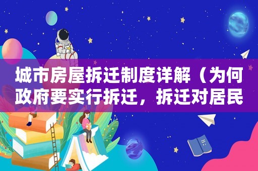 城市房屋拆遷制度詳解（為何政府要實行拆遷，拆遷對居民有哪些影響）