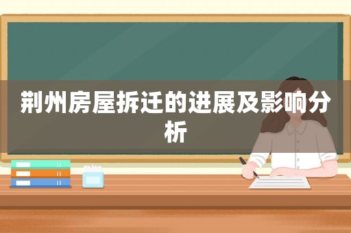 荊州房屋拆遷的進展及影響分析