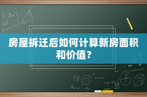 房屋拆遷后如何計(jì)算新房面積和價(jià)值？