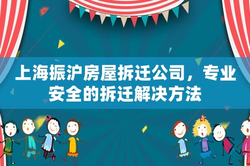 上海振滬房屋拆遷公司，專業安全的拆遷解決方法