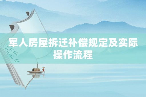 軍人房屋拆遷補償規(guī)定及實際操作流程