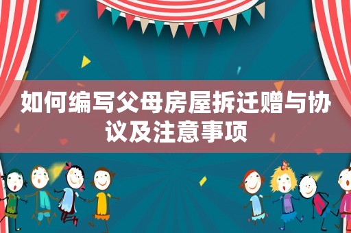 如何編寫父母房屋拆遷贈與協(xié)議及注意事項