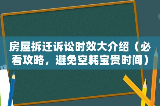 房屋拆遷訴訟時效大介紹（必看攻略，避免空耗寶貴時間）