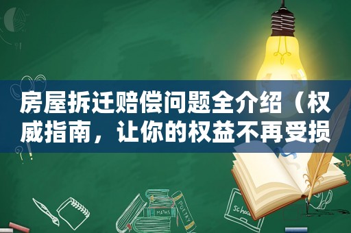 房屋拆遷賠償問題全介紹（權(quán)威指南，讓你的權(quán)益不再受損）