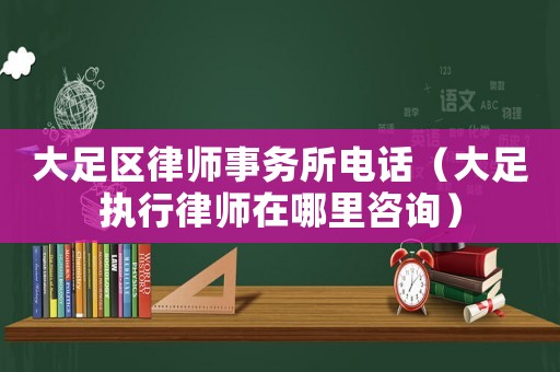 大足區(qū)律師事務(wù)所電話（大足執(zhí)行律師在哪里咨詢）