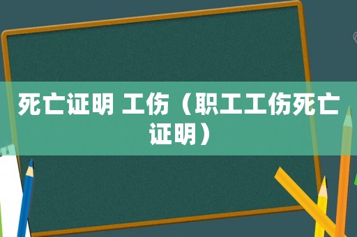 死亡證明 工傷（職工工傷死亡證明）