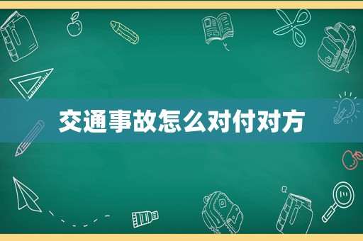 交通事故怎么對付對方