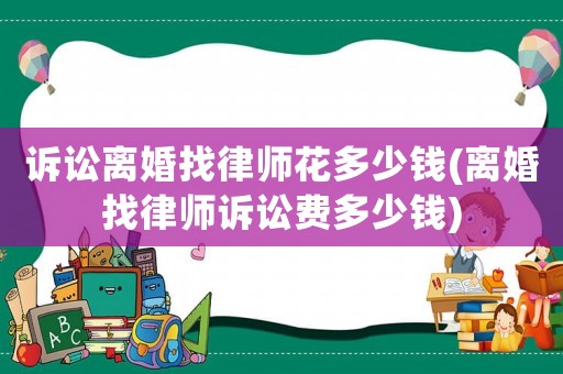 訴訟離婚找律師花多少錢(離婚找律師訴訟費多少錢)