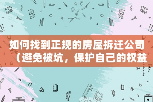 如何找到正規的房屋拆遷公司（避免被坑，保護自己的權益）