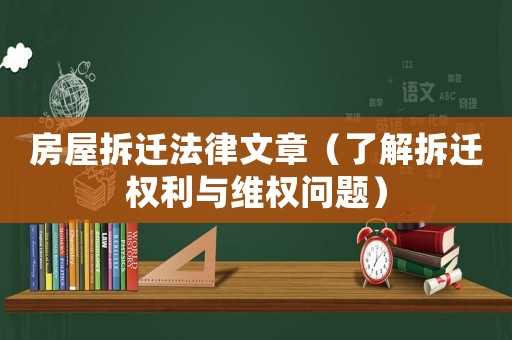 房屋拆遷法律文章（了解拆遷權利與維權問題）