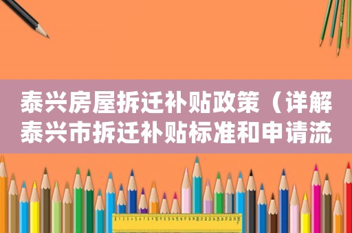 泰興房屋拆遷補貼政策（詳解泰興市拆遷補貼標準和申請流程）