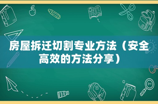 房屋拆遷切割專業方法（安全高效的方法分享）