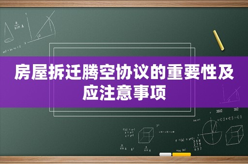房屋拆遷騰空協議的重要性及應注意事項