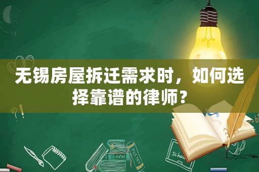 無錫房屋拆遷需求時，如何選擇靠譜的律師？