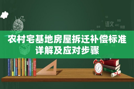 農村宅基地房屋拆遷補償標準詳解及應對步驟