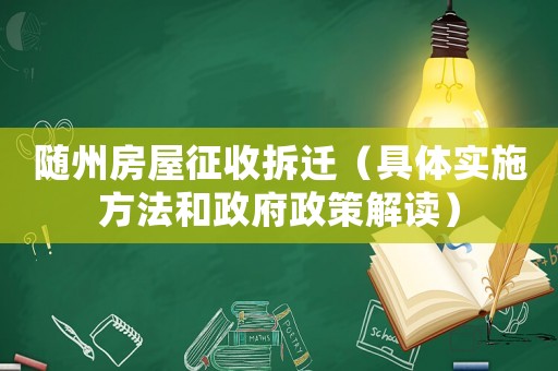 隨州房屋征收拆遷（具體實施方法和政府政策解讀）