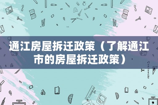 通江房屋拆遷政策（了解通江市的房屋拆遷政策）