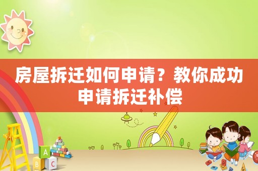 房屋拆遷如何申請？教你成功申請拆遷補償