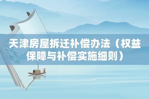 天津房屋拆遷補償辦法（權(quán)益保障與補償實施細則）
