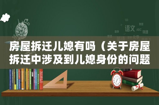 房屋拆遷兒媳有嗎（關(guān)于房屋拆遷中涉及到兒媳身份的問題）