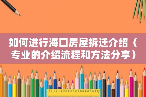 如何進行海口房屋拆遷介紹（專業的介紹流程和方法分享）